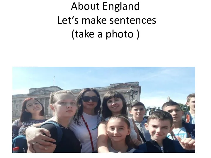 About England Let’s make sentences (take a photo )