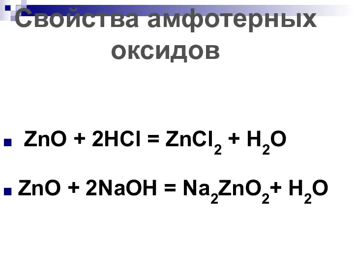 ZnO + 2HCl = ZnCl2 + H2O ZnO + 2NaOH = Na2ZnO2+ H2O Свойства амфотерных оксидов