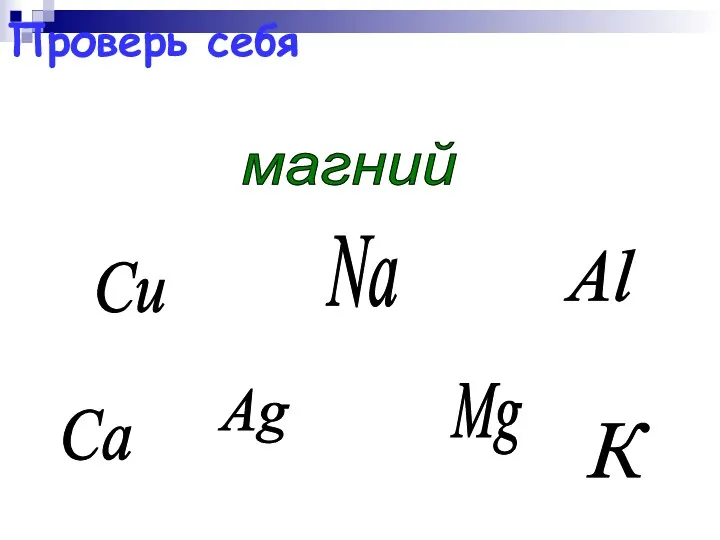 Ag Сu Al магний Na Mg К Са Проверь себя