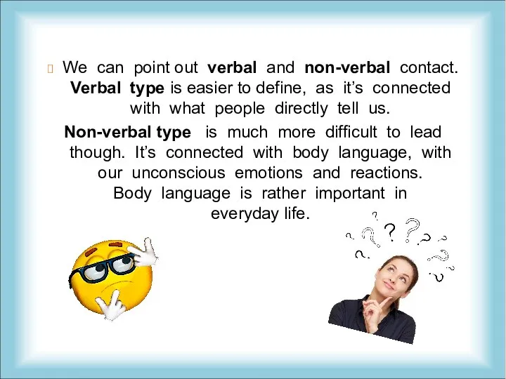We can point out verbal and non-verbal contact. Verbal type is easier to