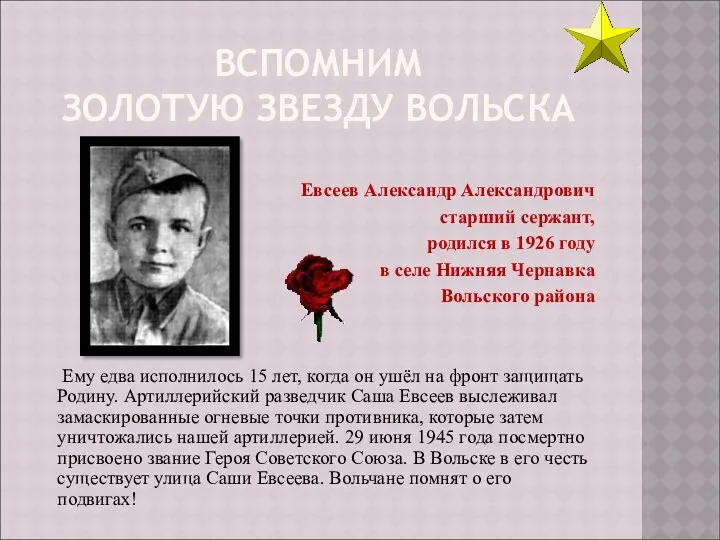 ВСПОМНИМ ЗОЛОТУЮ ЗВЕЗДУ ВОЛЬСКА Евсеев Александр Александрович старший сержант, родился в 1926 году