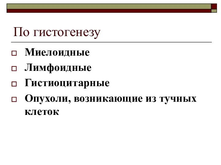 По гистогенезу Миелоидные Лимфоидные Гистиоцитарные Опухоли, возникающие из тучных клеток