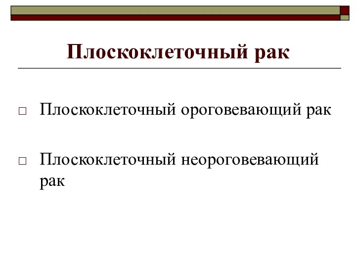 Плоскоклеточный рак Плоскоклеточный ороговевающий рак Плоскоклеточный неороговевающий рак