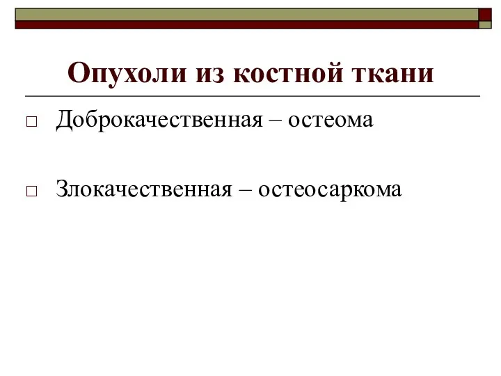 Опухоли из костной ткани Доброкачественная – остеома Злокачественная – остеосаркома