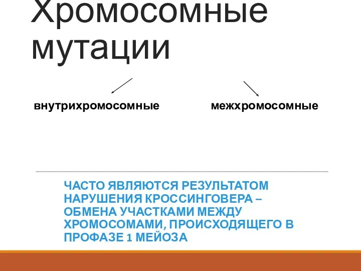 Хромосомные мутации ЧАСТО ЯВЛЯЮТСЯ РЕЗУЛЬТАТОМ НАРУШЕНИЯ КРОССИНГОВЕРА – ОБМЕНА УЧАСТКАМИ