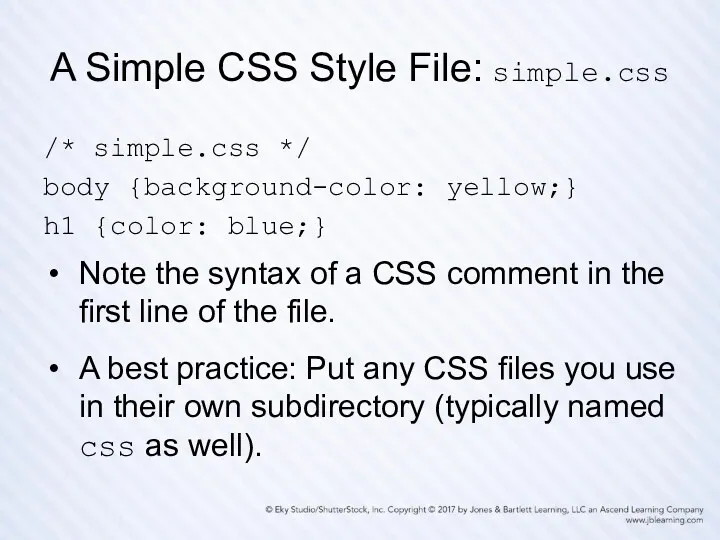 A Simple CSS Style File: simple.css /* simple.css */ body {background-color: yellow;} h1