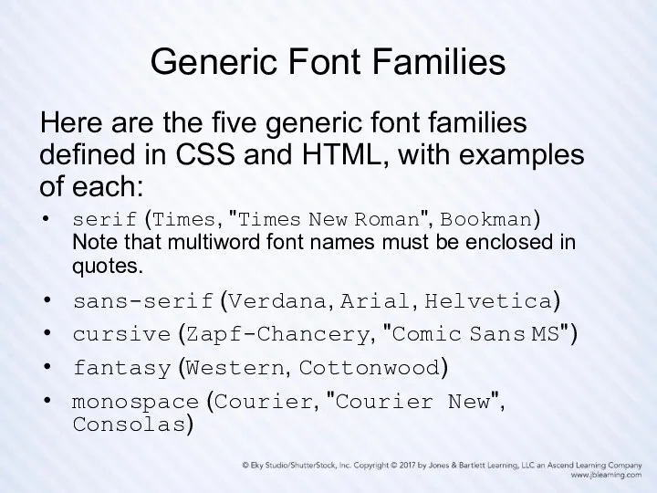 Generic Font Families Here are the five generic font families defined in CSS