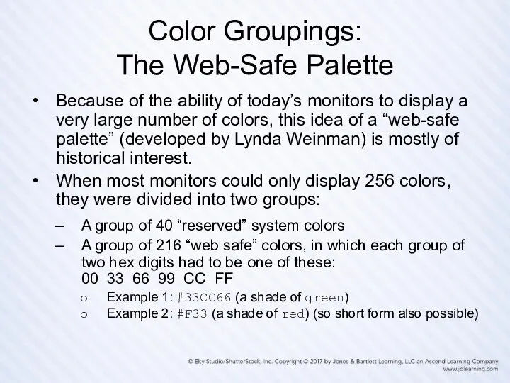 Color Groupings: The Web-Safe Palette Because of the ability of today’s monitors to