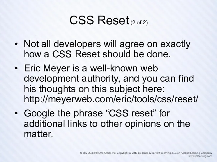 CSS Reset (2 of 2) Not all developers will agree on exactly how