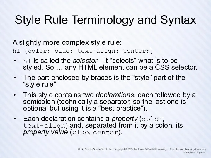 Style Rule Terminology and Syntax A slightly more complex style rule: h1 {color: