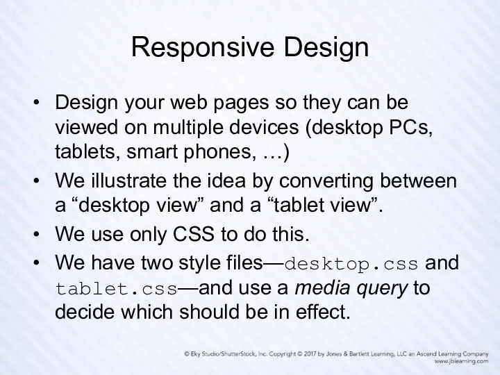 Responsive Design Design your web pages so they can be viewed on multiple