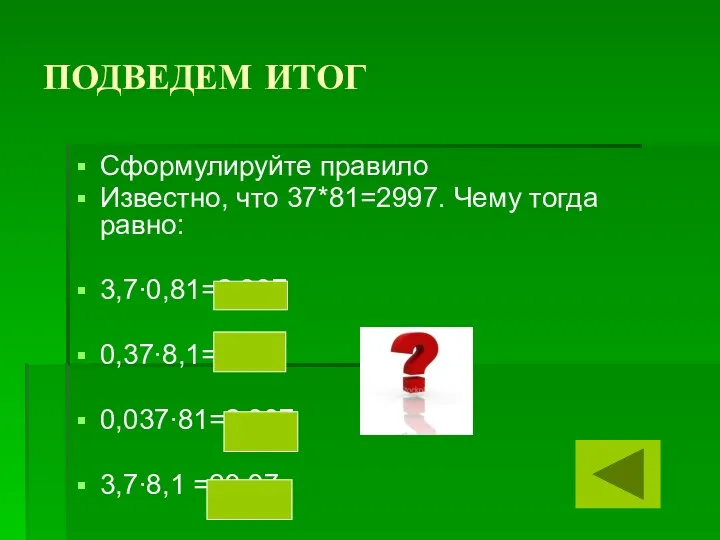 ПОДВЕДЕМ ИТОГ Сформулируйте правило Известно, что 37*81=2997. Чему тогда равно: 3,7∙0,81=2,997 0,37∙8,1=2,997 0,037∙81=2,997 3,7∙8,1 =29,97