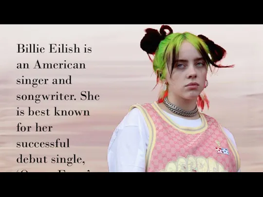 Billie Eilish is an American singer and songwriter. She is