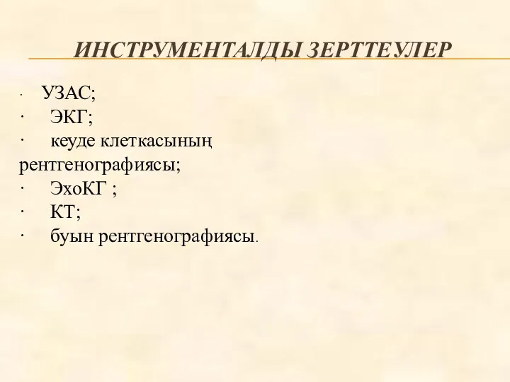 ИНСТРУМЕНТАЛДЫ ЗЕРТТЕУЛЕР · УЗАС; · ЭКГ; · кеуде клеткасының рентгенографиясы;