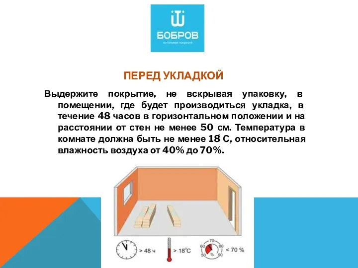 ПЕРЕД УКЛАДКОЙ Выдержите покрытие, не вскрывая упаковку, в помещении, где