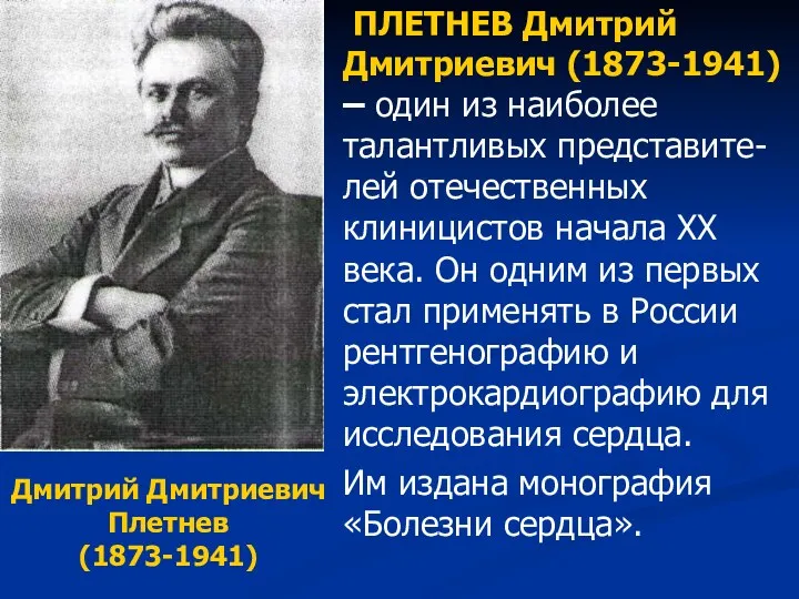 ПЛЕТНЕВ Дмитрий Дмитриевич (1873-1941) – один из наиболее талантливых представите-лей отечественных клиницистов начала