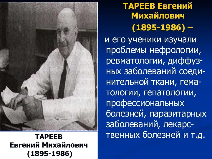 ТАРЕЕВ Евгений Михайлович (1895-1986) – и его ученики изучали проблемы нефрологии, ревматологии, диффуз-ных