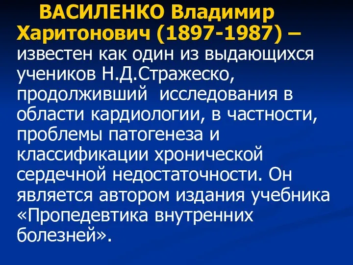 ВАСИЛЕНКО Владимир Харитонович (1897-1987) – известен как один из выдающихся учеников Н.Д.Стражеско, продолживший