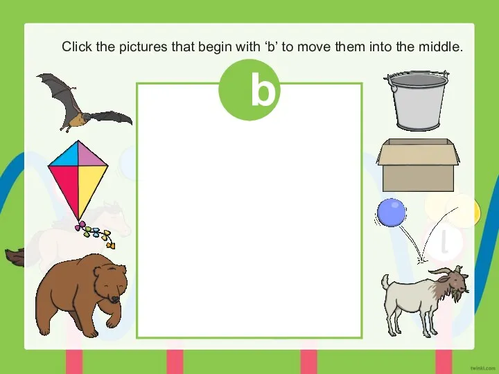 Click the pictures that begin with ‘b’ to move them into the middle. b