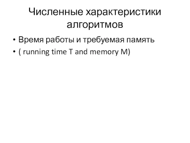 Численные характеристики алгоритмов Время работы и требуемая память ( running time T and memory M)