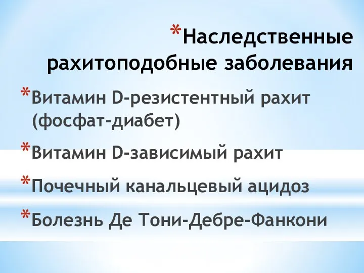 Наследственные рахитоподобные заболевания Витамин D-резистентный рахит (фосфат-диабет) Витамин D-зависимый рахит Почечный канальцевый ацидоз Болезнь Де Тони-Дебре-Фанкони