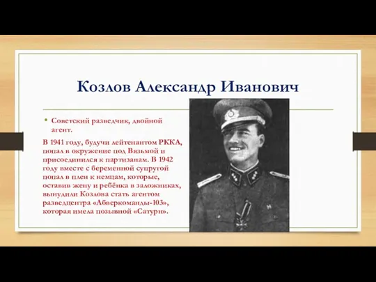Козлов Александр Иванович Советский разведчик, двойной агент. В 1941 году, будучи лейтенантом РККА,