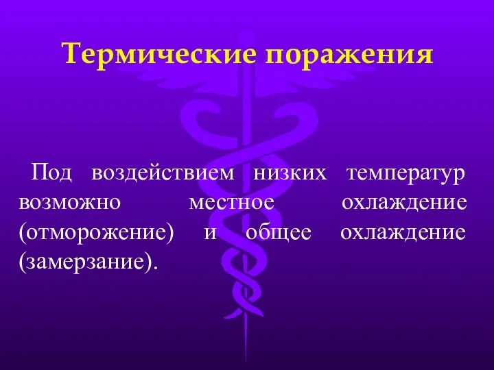 Термические поражения Под воздействием низких температур возможно местное охлаждение (отморожение) и общее охлаждение (замерзание).