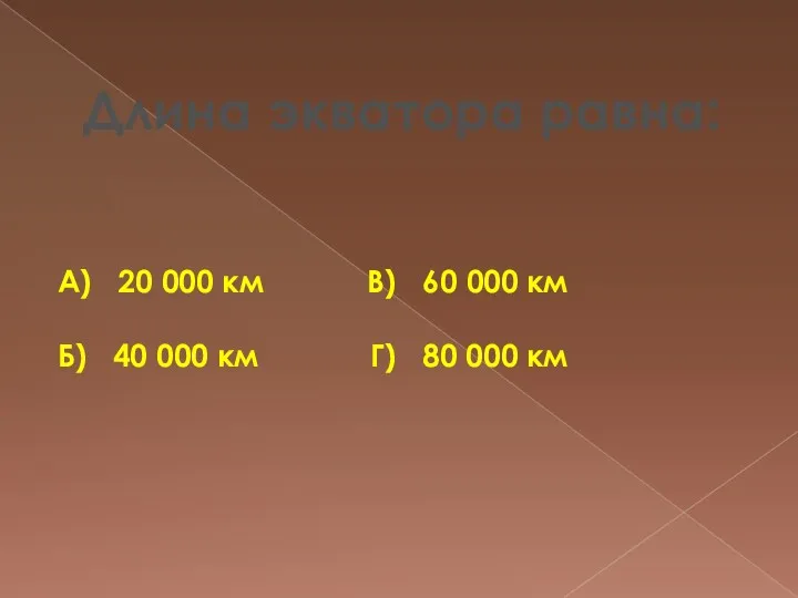 Длина экватора равна: А) 20 000 км В) 60 000