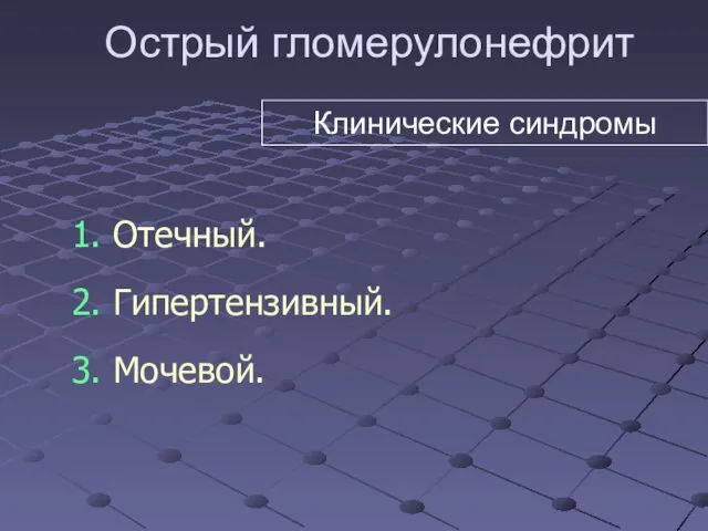 Острый гломерулонефрит 1. Отечный. 2. Гипертензивный. 3. Мочевой. Клинические синдромы