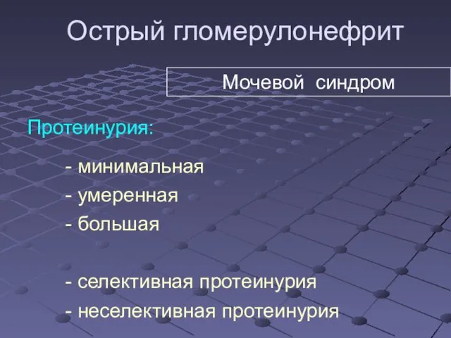 Острый гломерулонефрит Протеинурия: минимальная умеренная большая селективная протеинурия неселективная протеинурия Мочевой синдром