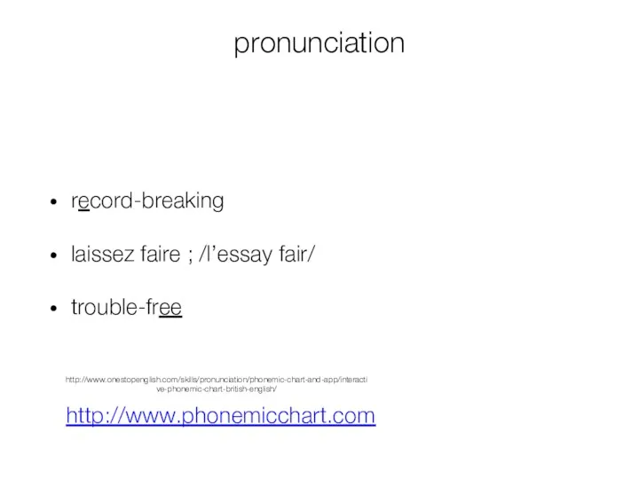 pronunciation record-breaking laissez faire ; /l’essay fair/ trouble-free http://www.phonemicchart.com http://www.onestopenglish.com/skills/pronunciation/phonemic-chart-and-app/interactive-phonemic-chart-british-english/