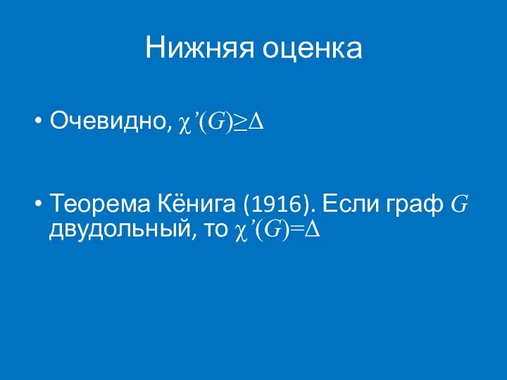 Очевидно, χ’(G)≥Δ Теорема Кёнига (1916). Если граф G двудольный, то χ’(G)=Δ Нижняя оценка