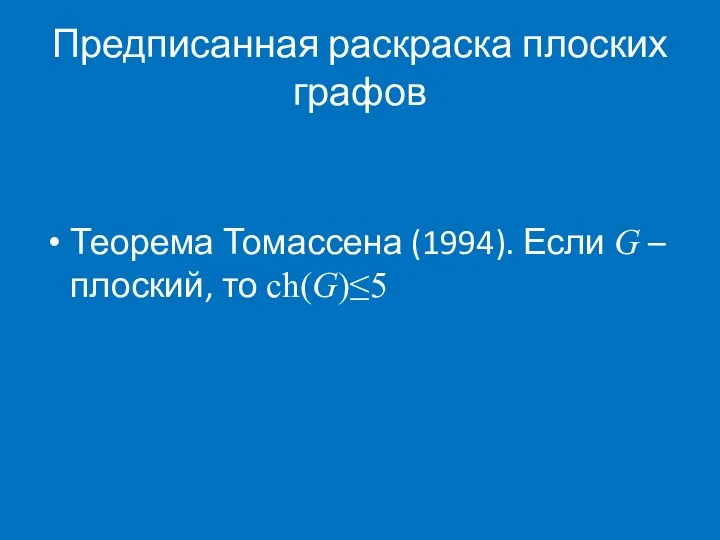 Предписанная раскраска плоских графов Теорема Томассена (1994). Если G – плоский, то ch(G)≤5