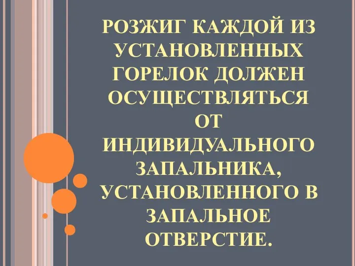 РОЗЖИГ КАЖДОЙ ИЗ УСТАНОВЛЕННЫХ ГОРЕЛОК ДОЛЖЕН ОСУЩЕСТВЛЯТЬСЯ ОТ ИНДИВИДУАЛЬНОГО ЗАПАЛЬНИКА, УСТАНОВЛЕННОГО В ЗАПАЛЬНОЕ ОТВЕРСТИЕ.