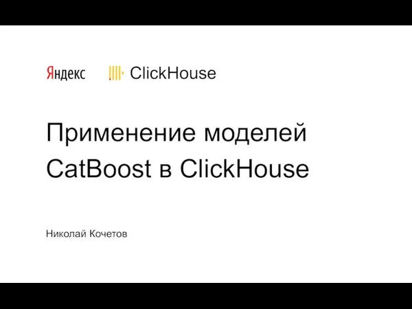 Применение моделей CatBoost в ClickHouse Николай Кочетов ClickHouse