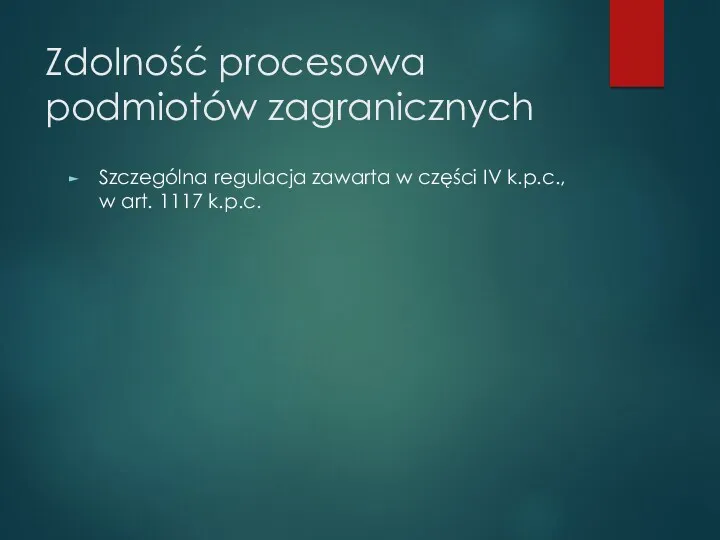 Zdolność procesowa podmiotów zagranicznych Szczególna regulacja zawarta w części IV k.p.c., w art. 1117 k.p.c.