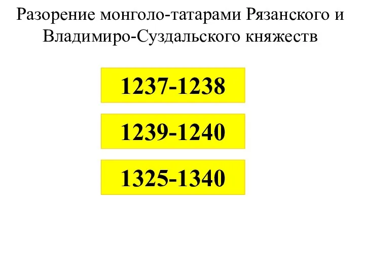 Разорение монголо-татарами Рязанского и Владимиро-Суздальского княжеств 1237-1238 1239-1240 1325-1340