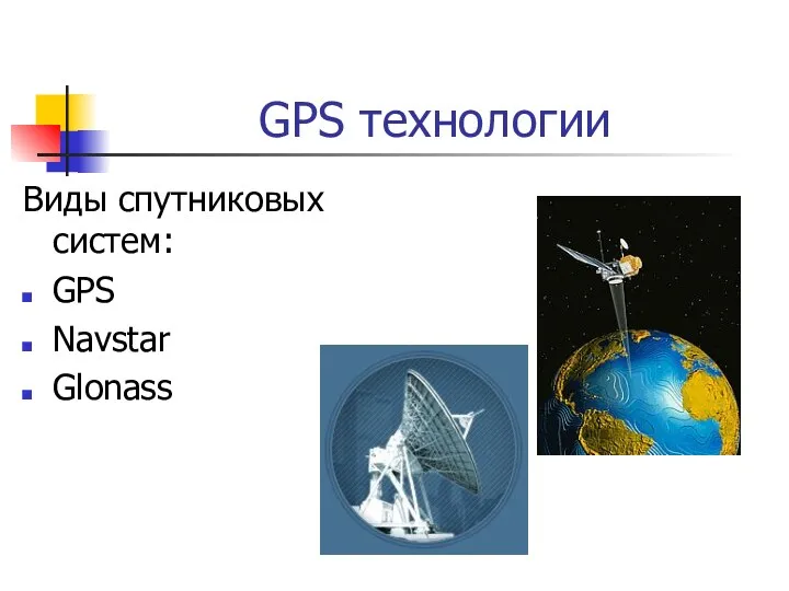 GPS технологии Виды спутниковых систем: GPS Navstar Glonass