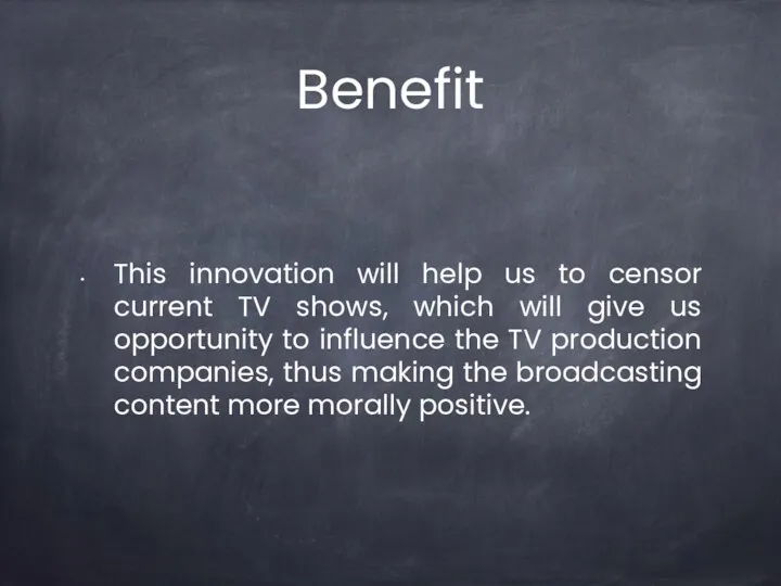 Benefit This innovation will help us to censor current TV shows, which will