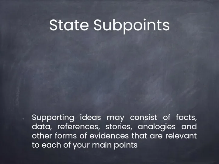 State Subpoints Supporting ideas may consist of facts, data, references, stories, analogies and