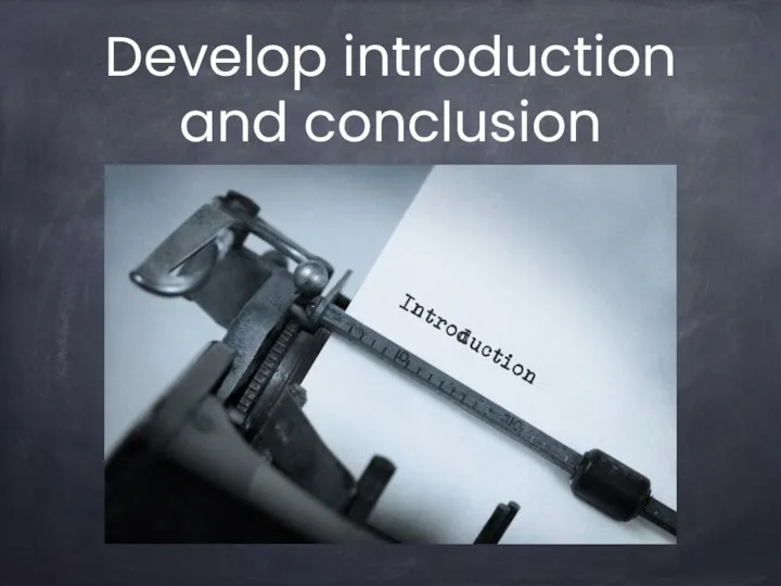 Develop introduction and conclusion