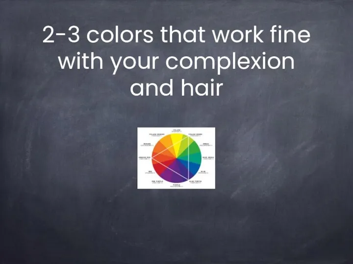 2-3 colors that work fine with your complexion and hair