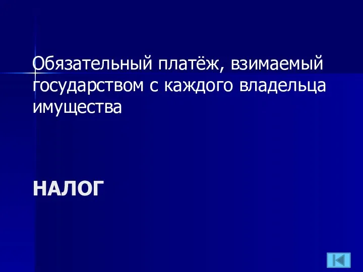 НАЛОГ Обязательный платёж, взимаемый государством с каждого владельца имущества