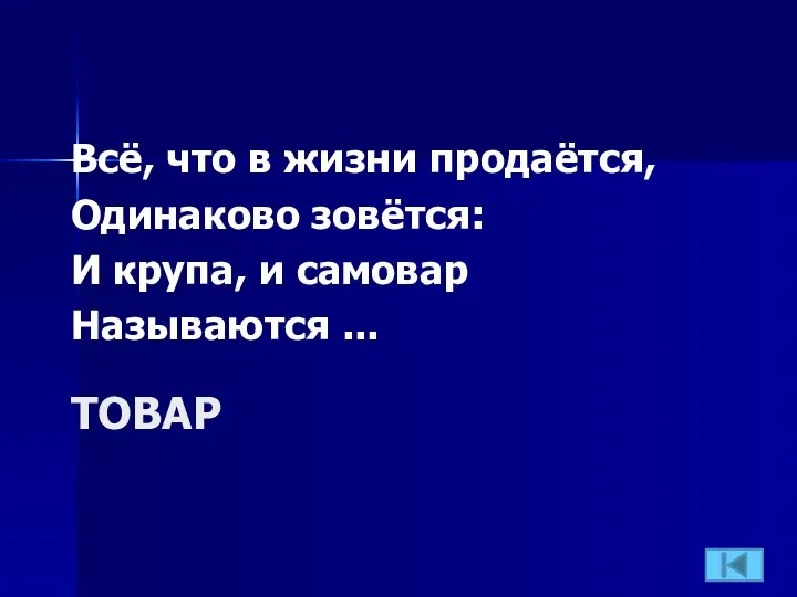 ТОВАР Всё, что в жизни продаётся, Одинаково зовётся: И крупа, и самовар Называются ...