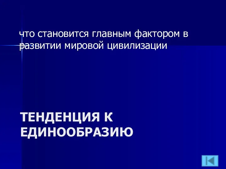 ТЕНДЕНЦИЯ К ЕДИНООБРАЗИЮ что становится главным фактором в развитии мировой цивилизации