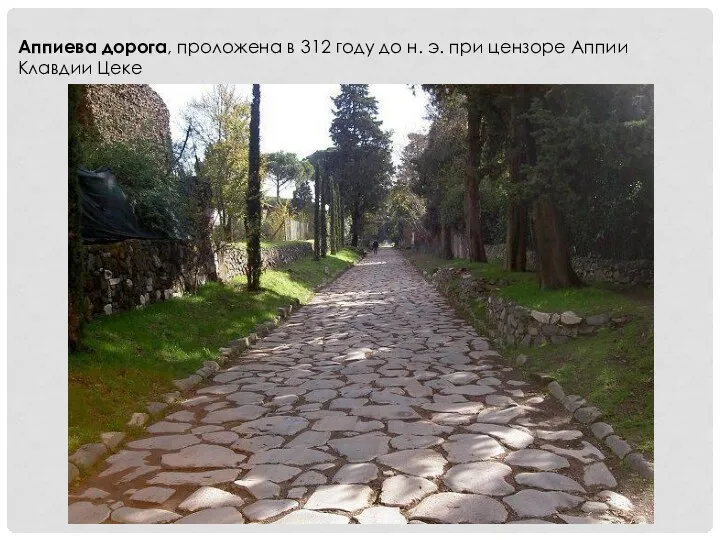 Аппиева дорога, проложена в 312 году до н. э. при цензоре Аппии Клавдии Цеке