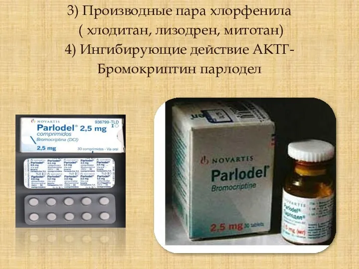 3) Производные пара хлорфенила ( хлодитан, лизодрен, митотан) 4) Ингибирующие действие АКТГ- Бромокриптин парлодел