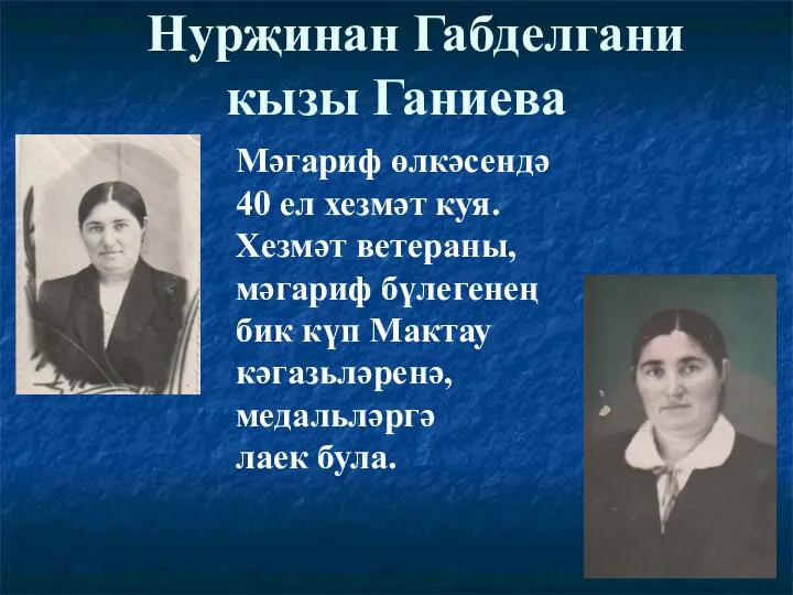 Нурҗинан Габделгани кызы Ганиева Мәгариф өлкәсендә 40 ел хезмәт куя. Хезмәт ветераны, мәгариф