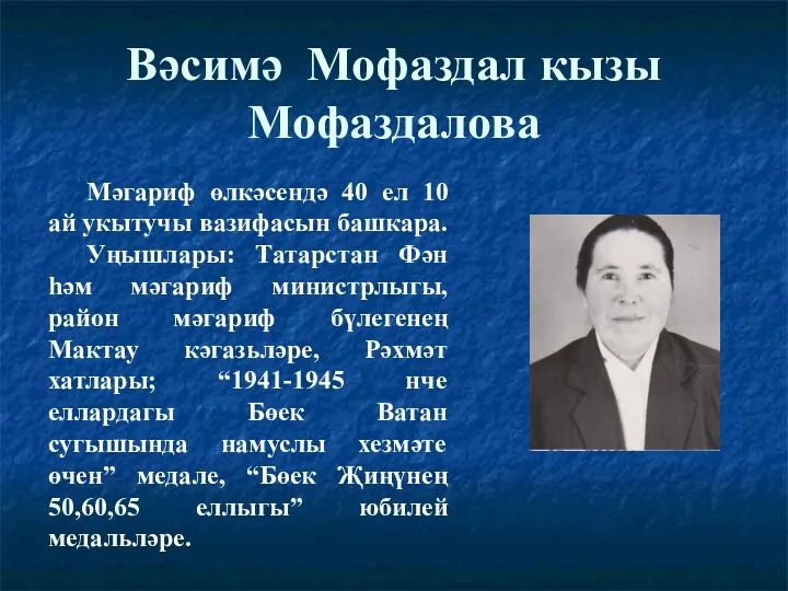 Вәсимә Мофаздал кызы Мофаздалова Мәгариф өлкәсендә 40 ел 10 ай укытучы вазифасын башкара.