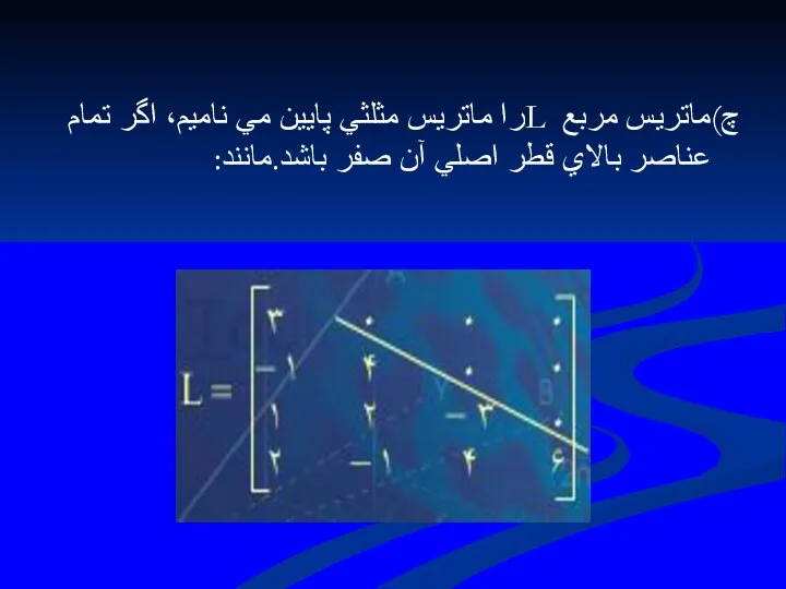 چ)ماتريس مربع Lرا ماتريس مثلثي پايين مي ناميم، اگر تمام